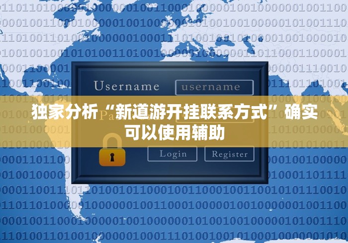 独家分析“新道游开挂联系方式”确实可以使用辅助