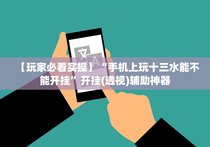 【玩家必看实操】“手机上玩十三水能不能开挂”开挂(透视)辅助神器