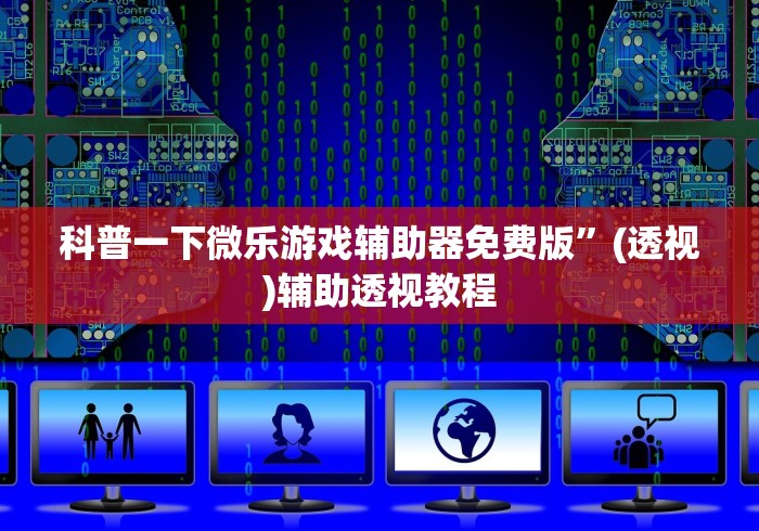 科普一下微乐游戏辅助器免费版”(透视)辅助透视教程
